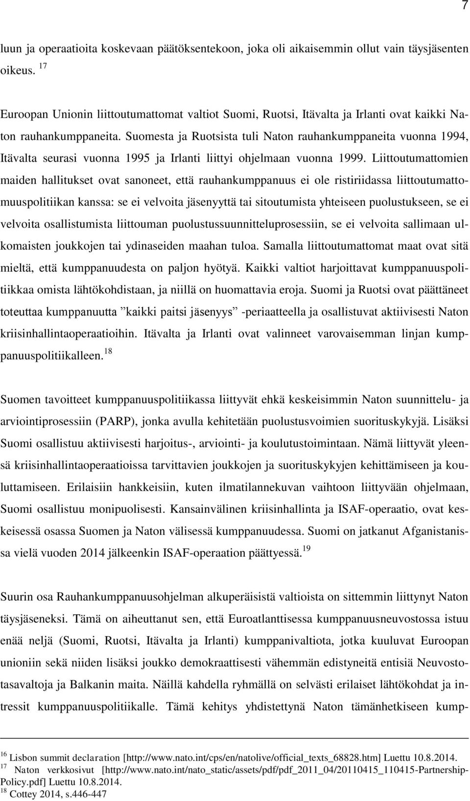 Suomesta ja Ruotsista tuli Naton rauhankumppaneita vuonna 1994, Itävalta seurasi vuonna 1995 ja Irlanti liittyi ohjelmaan vuonna 1999.