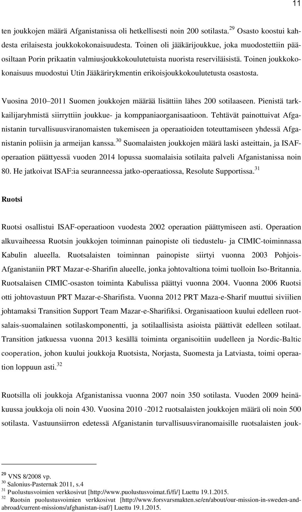 Toinen joukkokokonaisuus muodostui Utin Jääkärirykmentin erikoisjoukkokoulutetusta osastosta. Vuosina 2010 2011 Suomen joukkojen määrää lisättiin lähes 200 sotilaaseen.