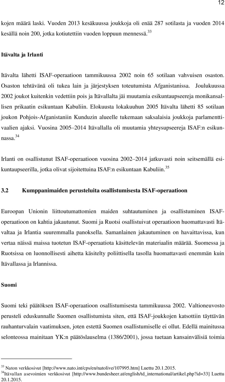 Joulukuussa 2002 joukot kuitenkin vedettiin pois ja Itävallalta jäi muutamia esikuntaupseereja monikansallisen prikaatin esikuntaan Kabuliin.