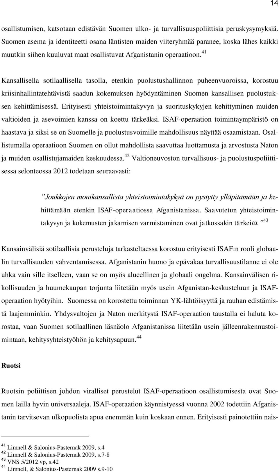 41 Kansallisella sotilaallisella tasolla, etenkin puolustushallinnon puheenvuoroissa, korostuu kriisinhallintatehtävistä saadun kokemuksen hyödyntäminen Suomen kansallisen puolustuksen kehittämisessä.