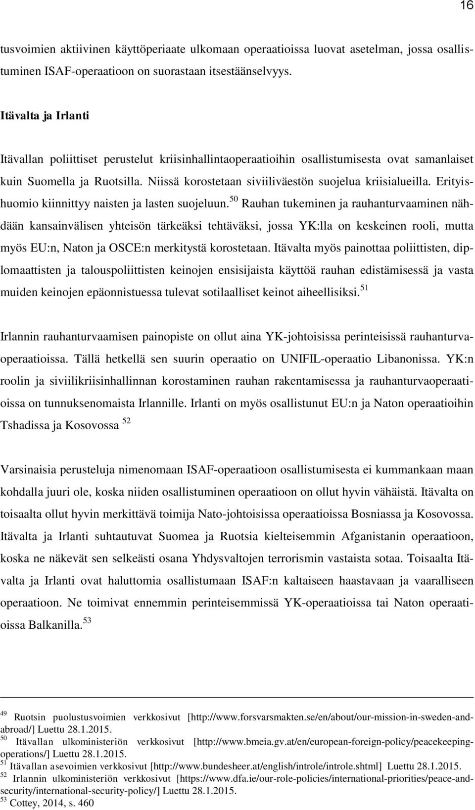 Niissä korostetaan siviiliväestön suojelua kriisialueilla. Erityishuomio kiinnittyy naisten ja lasten suojeluun.