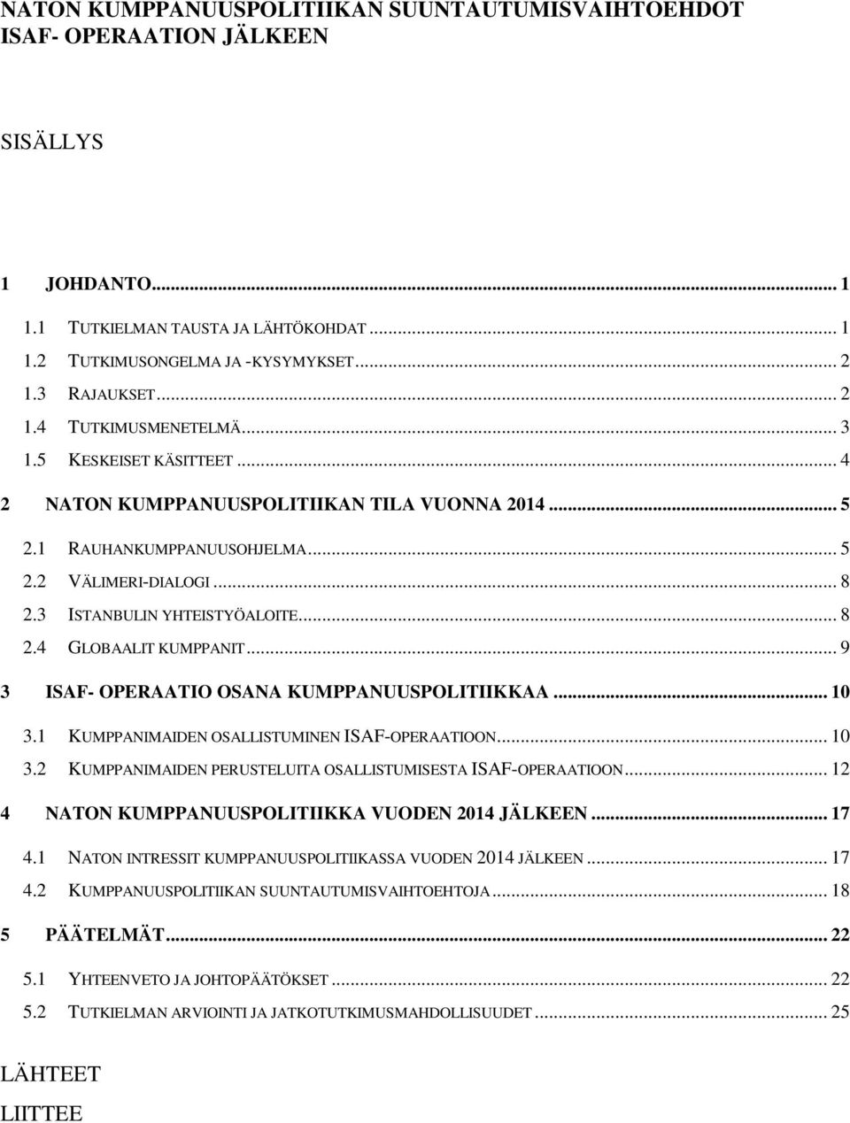 3 ISTANBULIN YHTEISTYÖALOITE... 8 2.4 GLOBAALIT KUMPPANIT... 9 3 ISAF- OPERAATIO OSANA KUMPPANUUSPOLITIIKKAA... 10 3.1 KUMPPANIMAIDEN OSALLISTUMINEN ISAF-OPERAATIOON... 10 3.2 KUMPPANIMAIDEN PERUSTELUITA OSALLISTUMISESTA ISAF-OPERAATIOON.