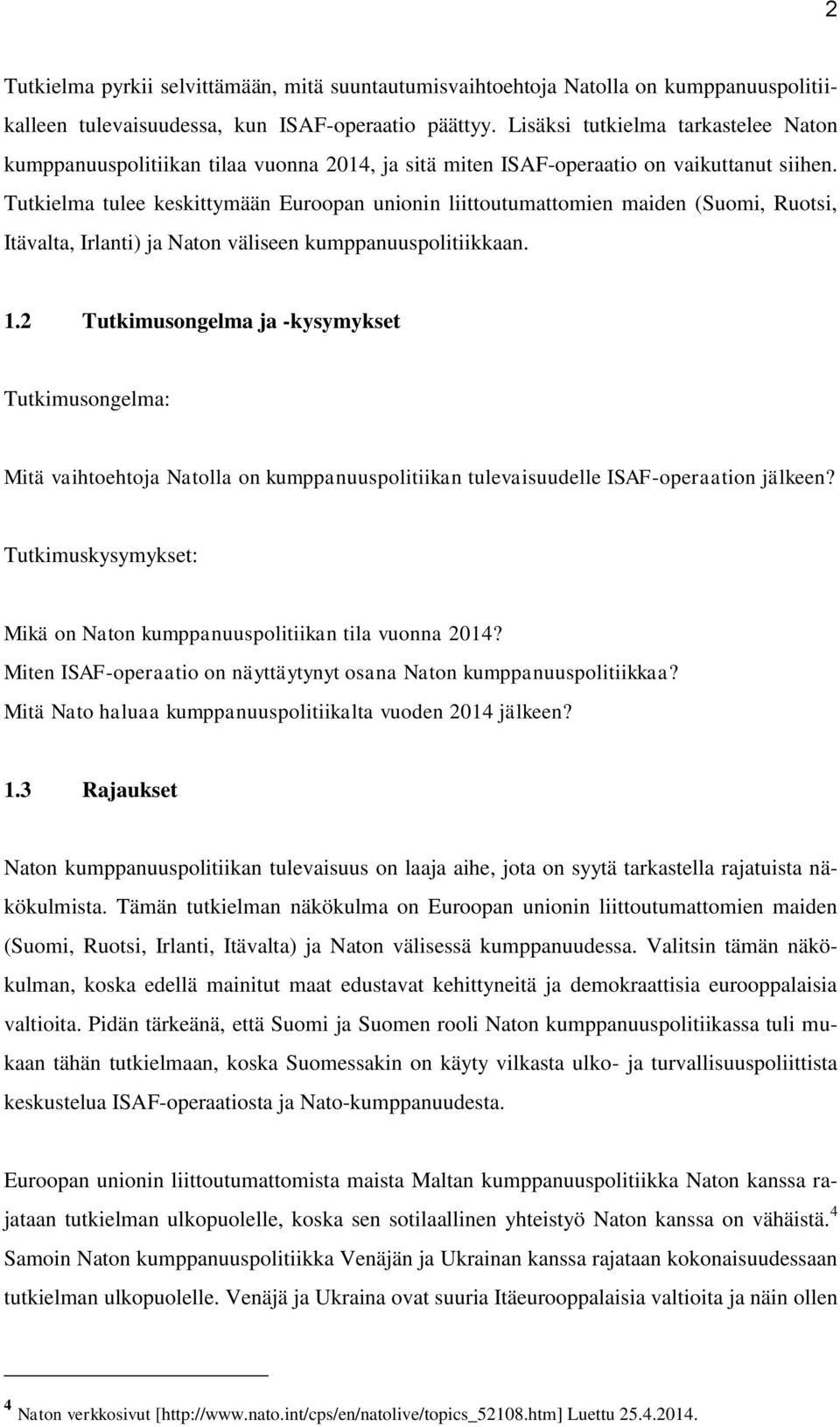 Tutkielma tulee keskittymään Euroopan unionin liittoutumattomien maiden (Suomi, Ruotsi, Itävalta, Irlanti) ja Naton väliseen kumppanuuspolitiikkaan. 1.