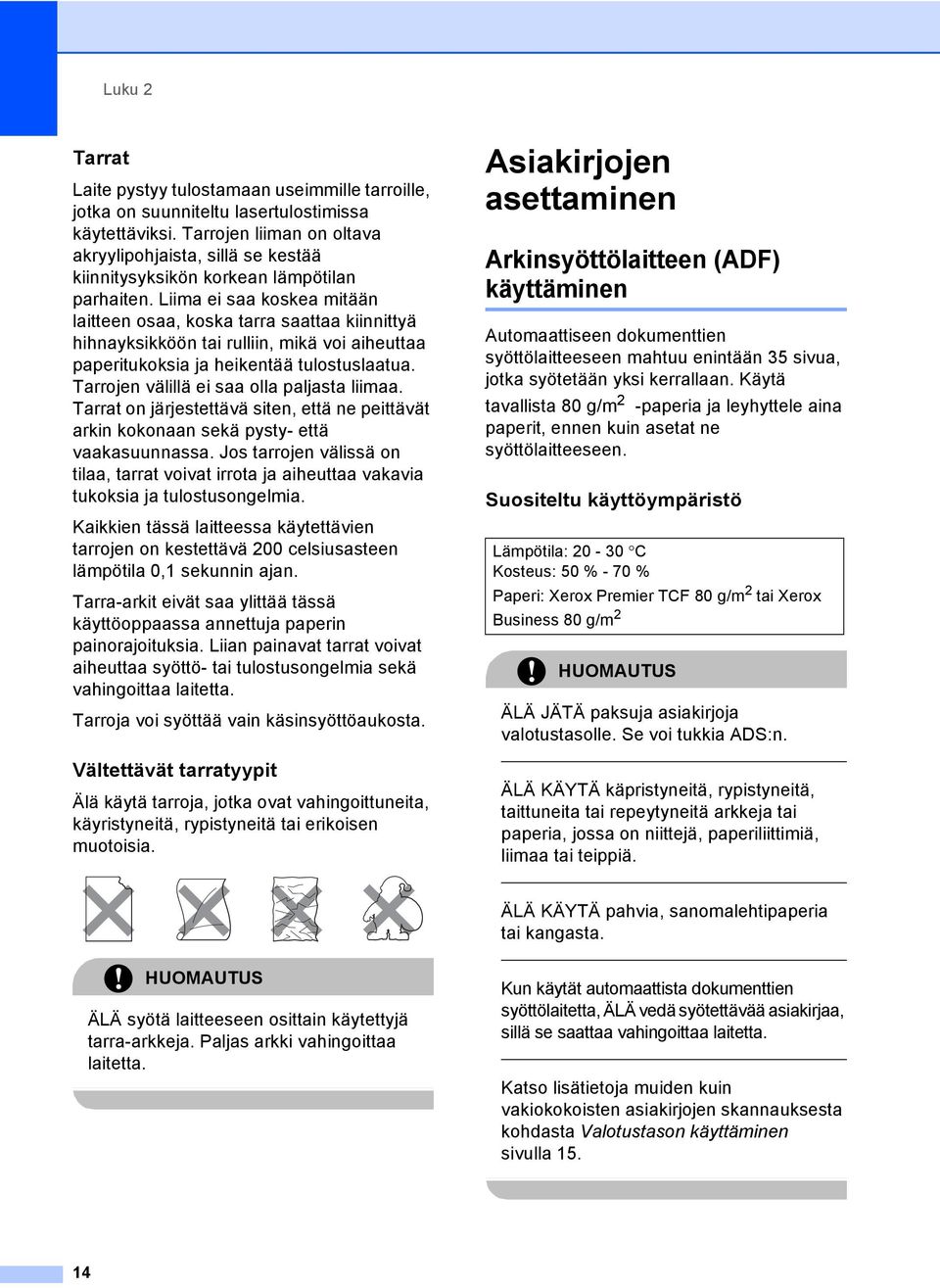 Liima ei saa koskea mitään laitteen osaa, koska tarra saattaa kiinnittyä hihnayksikköön tai rulliin, mikä voi aiheuttaa paperitukoksia ja heikentää tulostuslaatua.