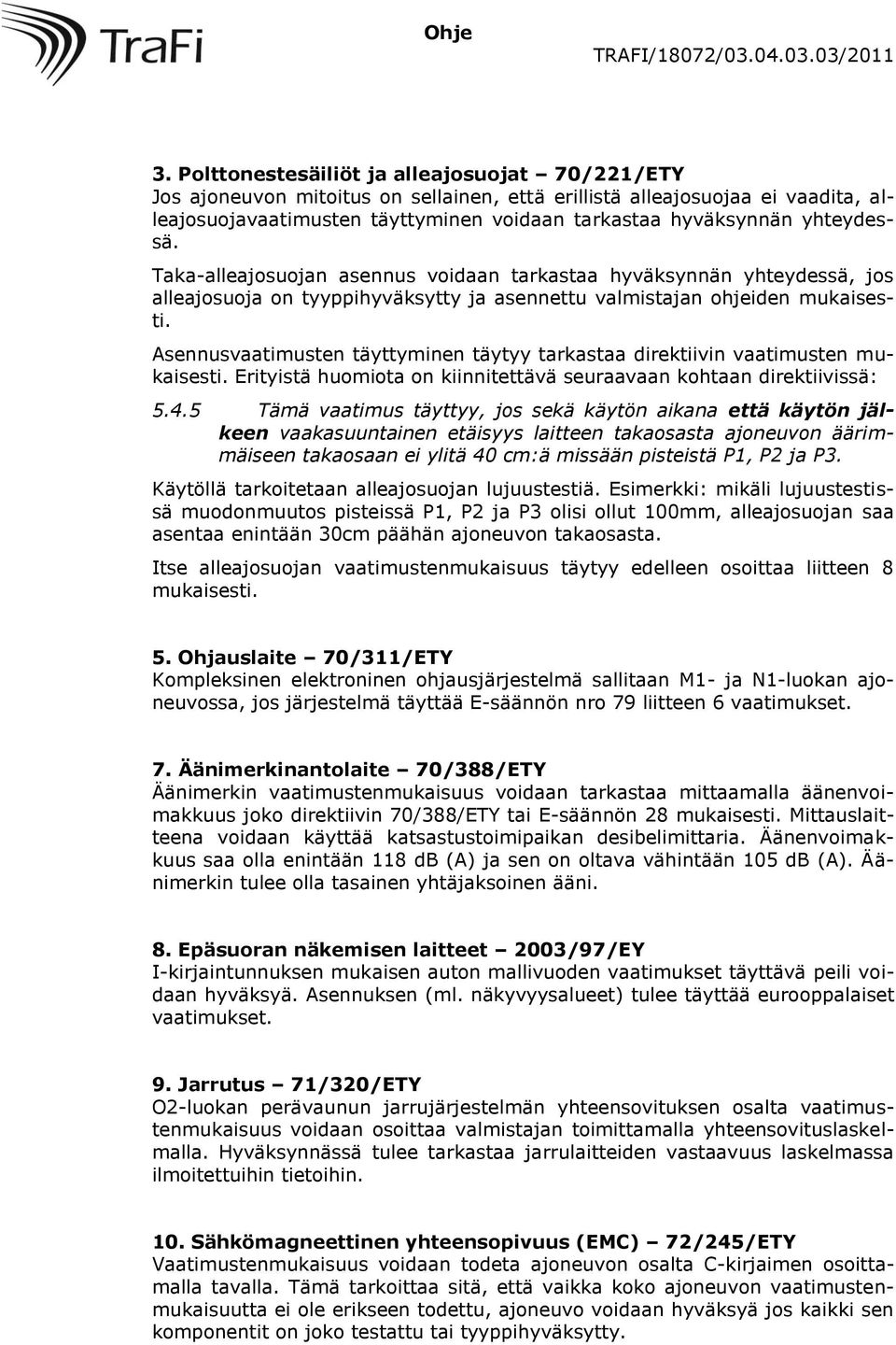 Asennusvaatimusten täyttyminen täytyy tarkastaa direktiivin vaatimusten mukaisesti. Erityistä huomiota on kiinnitettävä seuraavaan kohtaan direktiivissä: 5.4.