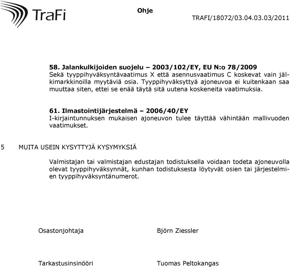 Ilmastointijärjestelmä 2006/40/EY I-kirjaintunnuksen mukaisen ajoneuvon tulee täyttää vähintään mallivuoden vaatimukset.