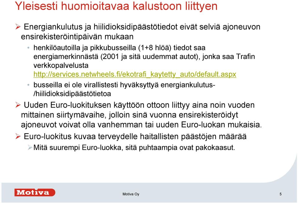 aspx busseilla ei ole virallistesti hyväksyttyä energiankulutus- /hiilidioksidipäästötietoa Uuden Euro-luokituksen käyttöön ottoon liittyy aina noin vuoden mittainen siirtymävaihe, jolloin