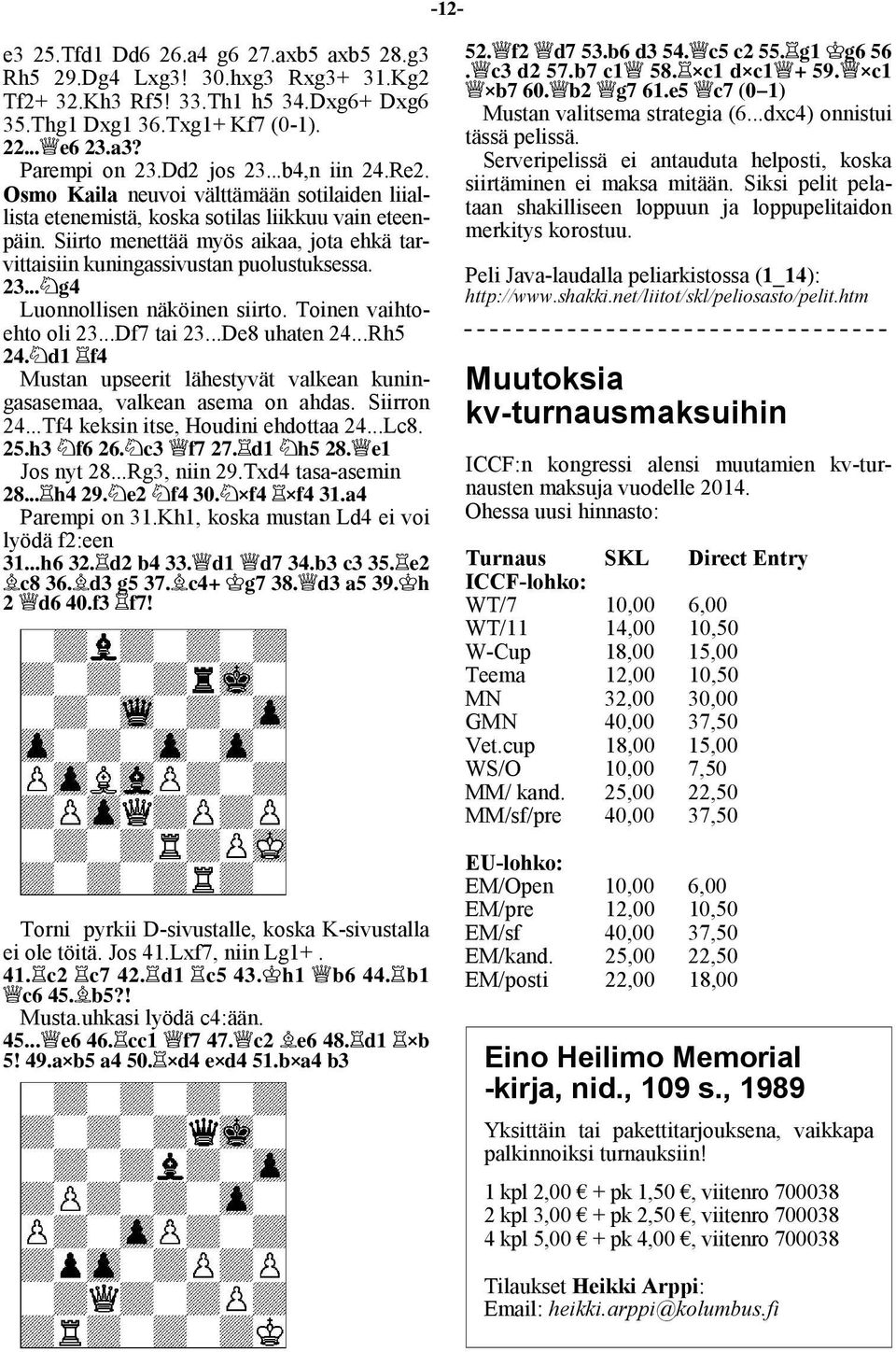 Siirto menettää myös aikaa, jota ehkä tarvittaisiin kuningassivustan puolustuksessa. 34/// h5!! Luonnollisen näköinen siirto. Toinen vaihtoehto oli 23...Df7 tai 23...De8 uhaten 24...Rh5 35/ e2! g5!