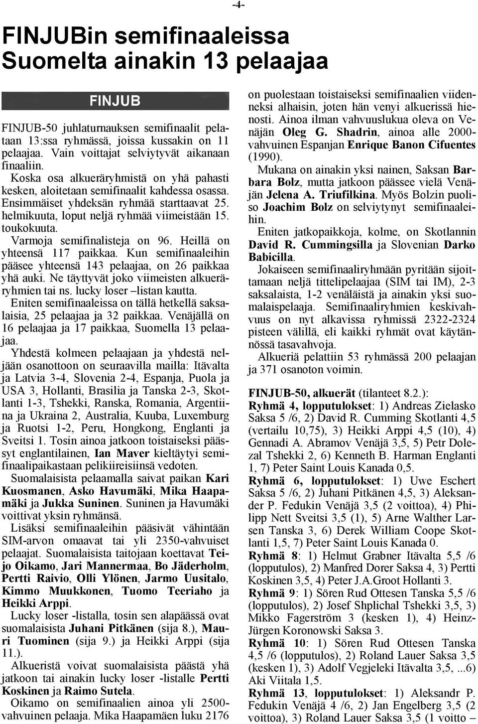 helmikuuta, loput neljä ryhmää viimeistään 15. toukokuuta. Varmoja semifinalisteja on 96. Heillä on yhteensä 117 paikkaa. Kun semifinaaleihin pääsee yhteensä 143 pelaajaa, on 26 paikkaa yhä auki.