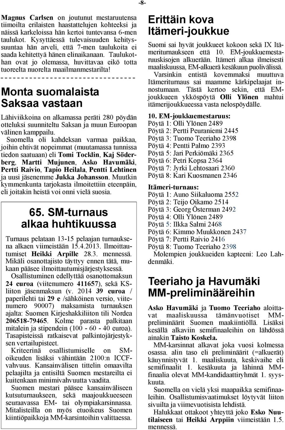 Taulukothan ovat jo olemassa, huvittavaa eikö totta tuoreelta nuorelta maailmanmestarilta!