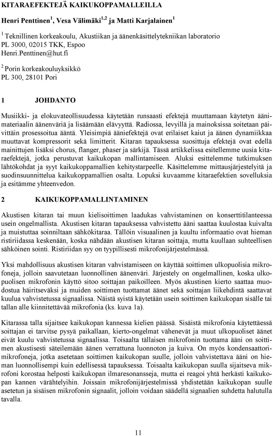 fi 2 Porin korkeakouluyksikkö PL 300, 28101 Pori 1 JOHDANTO Musiikki- ja elokuvateollisuudessa käytetään runsaasti efektejä muuttamaan käytetyn äänimateriaalin äänenväriä ja lisäämään elävyyttä.