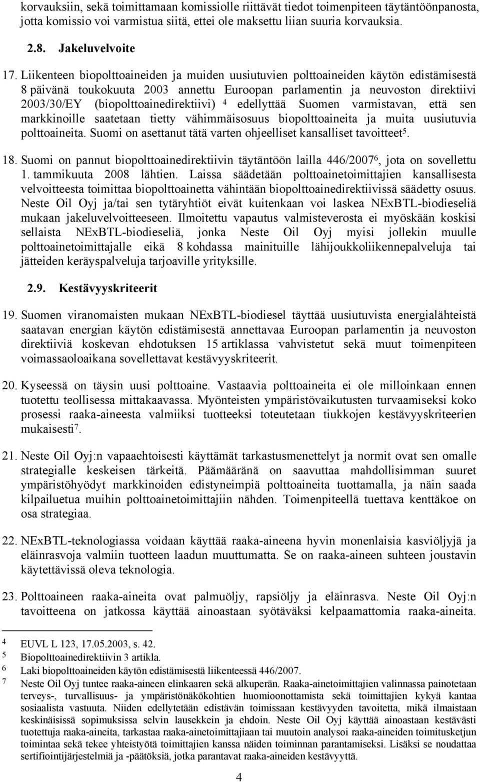 (biopolttoainedirektiivi) 4 edellyttää Suomen varmistavan, että sen markkinoille saatetaan tietty vähimmäisosuus biopolttoaineita ja muita uusiutuvia polttoaineita.