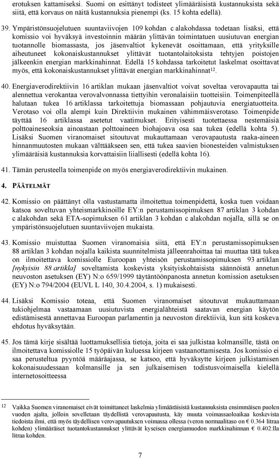 jäsenvaltiot kykenevät osoittamaan, että yrityksille aiheutuneet kokonaiskustannukset ylittävät tuotantolaitoksista tehtyjen poistojen jälkeenkin energian markkinahinnat.