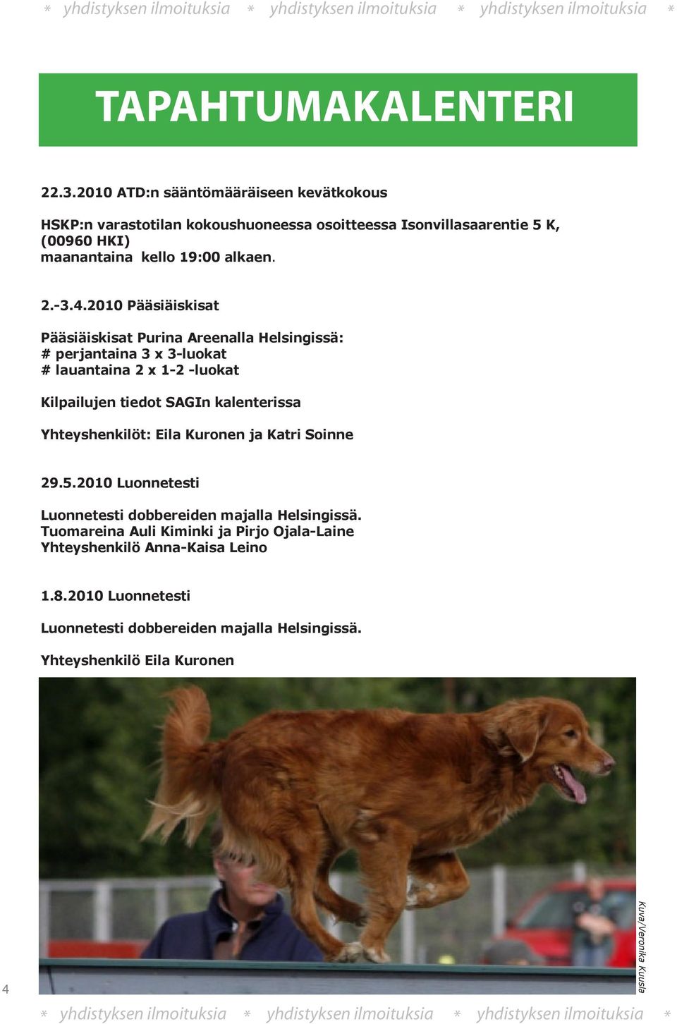 2010 Pääsiäiskisat Pääsiäiskisat Purina Areenalla Helsingissä: # perjantaina 3 x 3-luokat # lauantaina 2 x 1-2 -luokat Kilpailujen tiedot SAGIn kalenterissa Yhteyshenkilöt: Eila Kuronen ja Katri