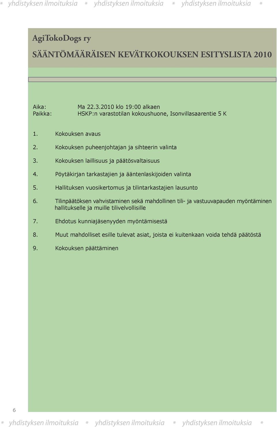 Pöytäkirjan tarkastajien ja ääntenlaskijoiden valinta 5. Hallituksen vuosikertomus ja tilintarkastajien lausunto 6.