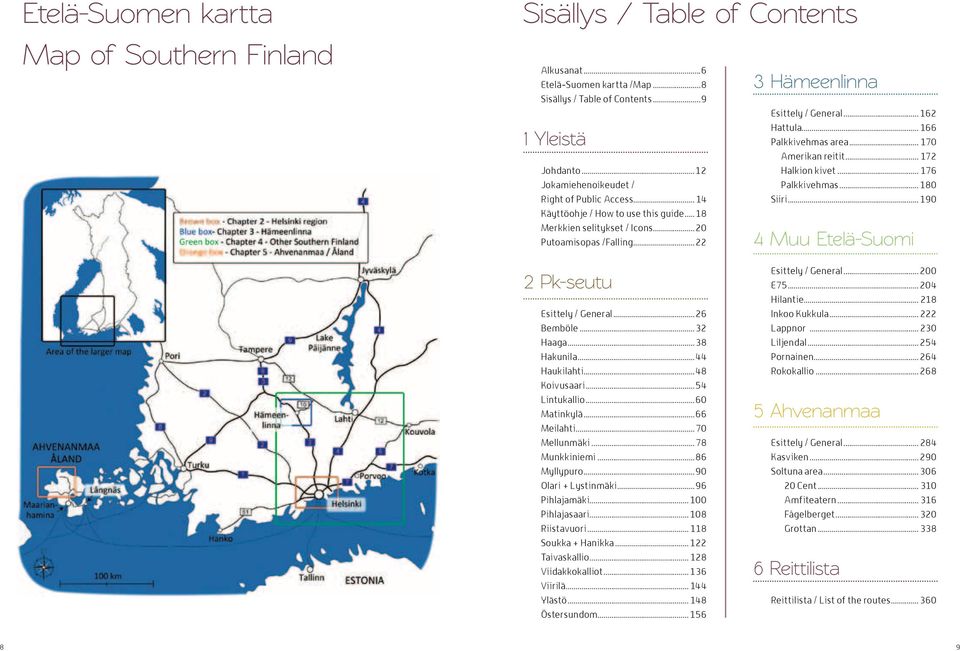 .. 166 Palkkivehmas area... 170 Amerikan reitit... 172 Halkion kivet... 176 Palkkivehmas... 180 Siiri... 190 Muu Etelä-Suomi 2 Pk-seutu Esittely / General...26 Bemböle...2 Haaga...8 Hakunila.