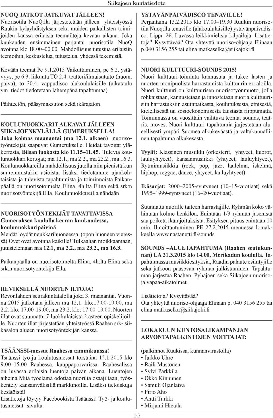 2. ystävyys, pe 6.3. liikunta TO 2.4. teatteri/ilmaisutaito (huom. päivä), to 30.4. vappudisco alakoululaisille (aikataulu ym. tiedot tiedotetaan lähempänä tapahtumaa).