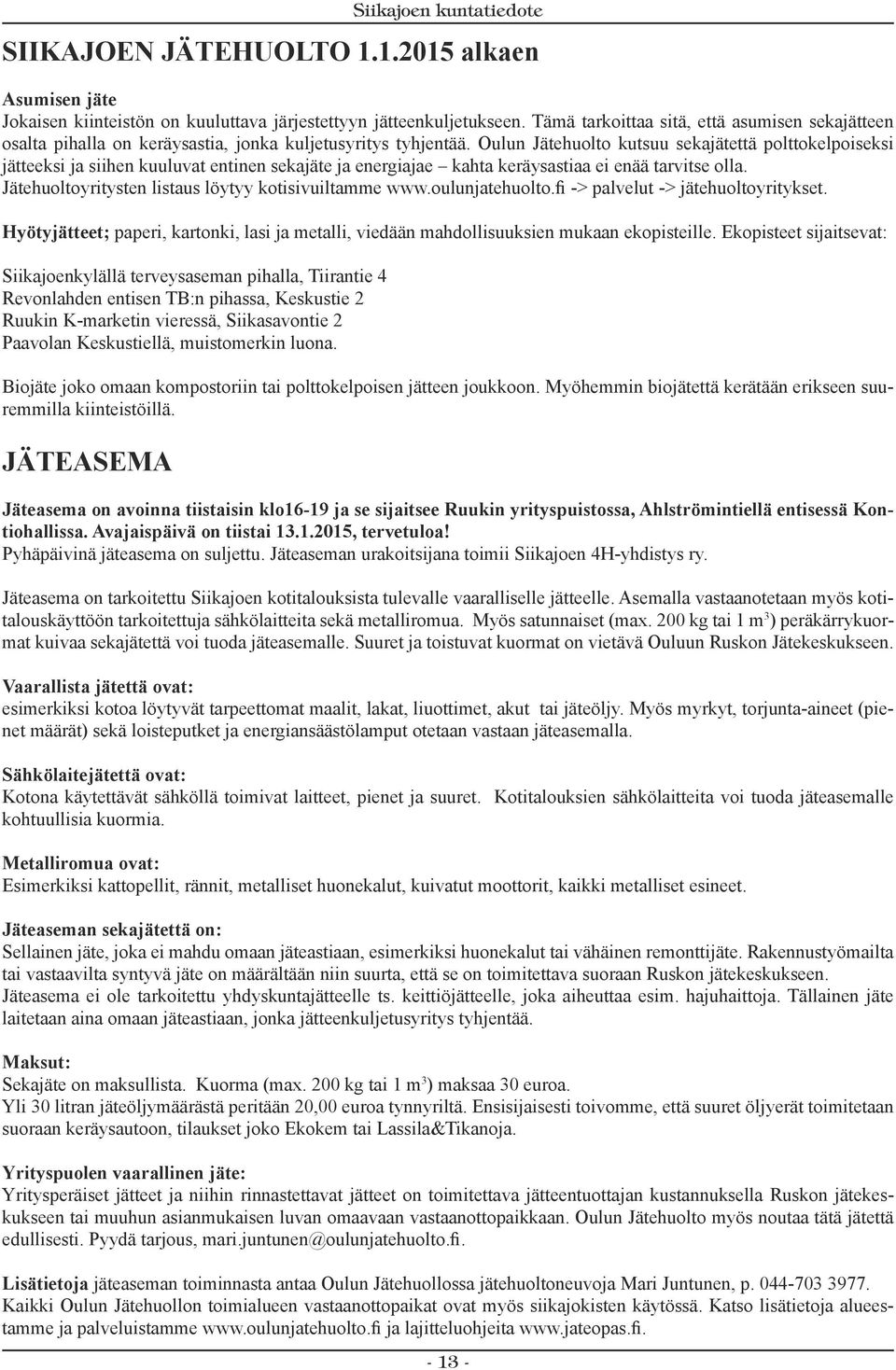 Oulun Jätehuolto kutsuu sekajätettä polttokelpoiseksi jätteeksi ja siihen kuuluvat entinen sekajäte ja energiajae kahta keräysastiaa ei enää tarvitse olla.