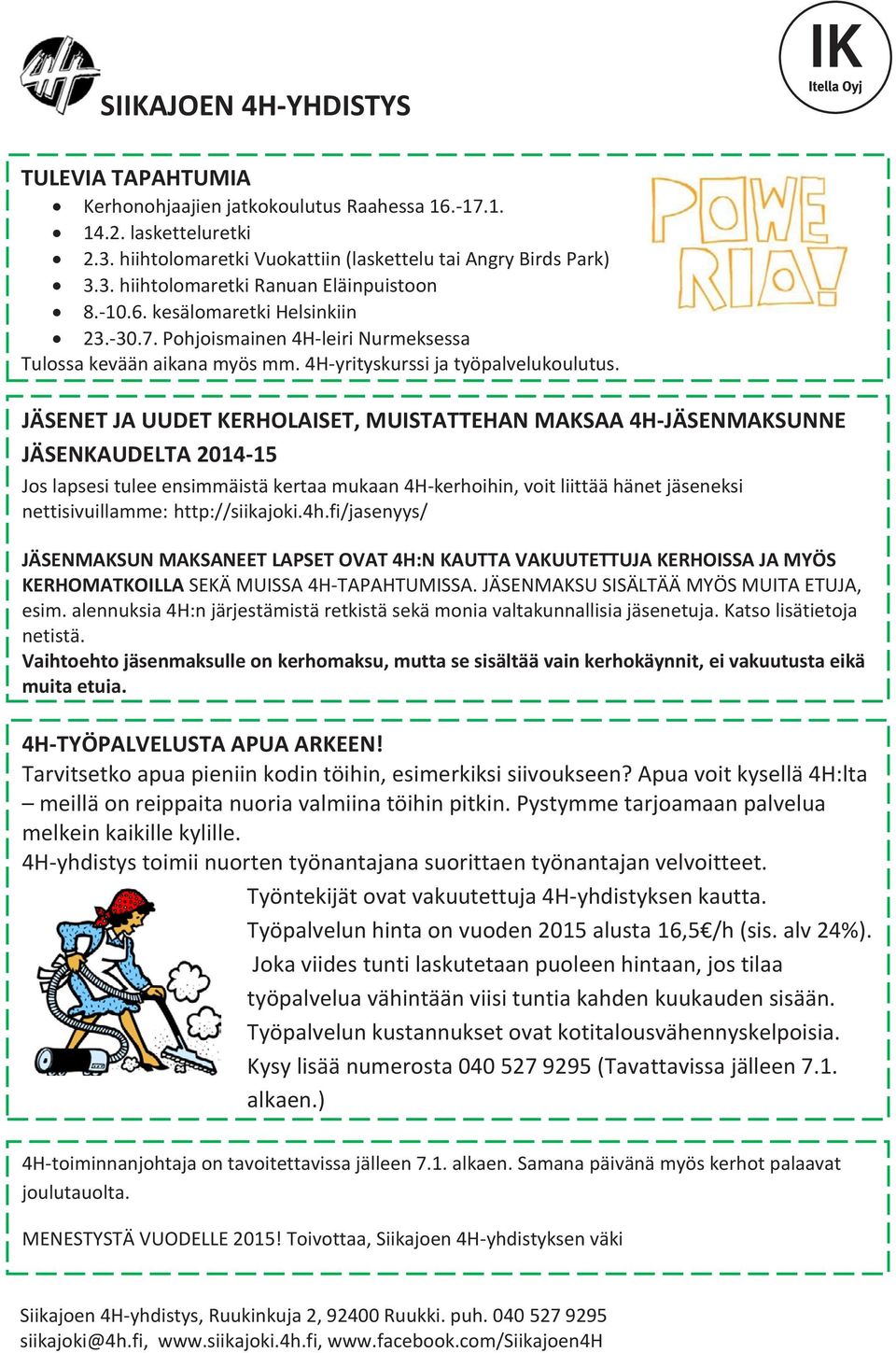 JÄSENET JA UUDET KERHOLAISET, MUISTATTEHAN MAKSAA 4H-JÄSENMAKSUNNE JÄSENKAUDELTA 2014-15 Jos lapsesi tulee ensimmäistä kertaa mukaan 4H-kerhoihin, voit liittää hänet jäseneksi nettisivuillamme: