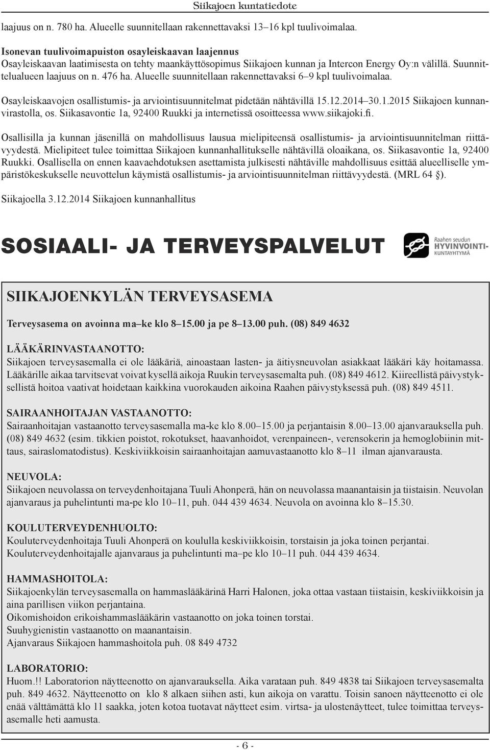 Alueelle suunnitellaan rakennettavaksi 6 9 kpl tuulivoimalaa. Osayleiskaavojen osallistumis- ja arviointisuunnitelmat pidetään nähtävillä 15.12.2014 30.1.2015 Siikajoen kunnanvirastolla, os.