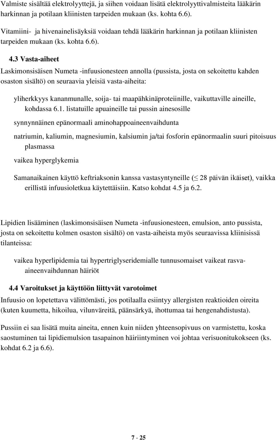 3 Vasta-aiheet Laskimonsisäisen Numeta -infuusionesteen annolla (pussista, josta on sekoitettu kahden osaston sisältö) on seuraavia yleisiä vasta-aiheita: yliherkkyys kananmunalle, soija- tai