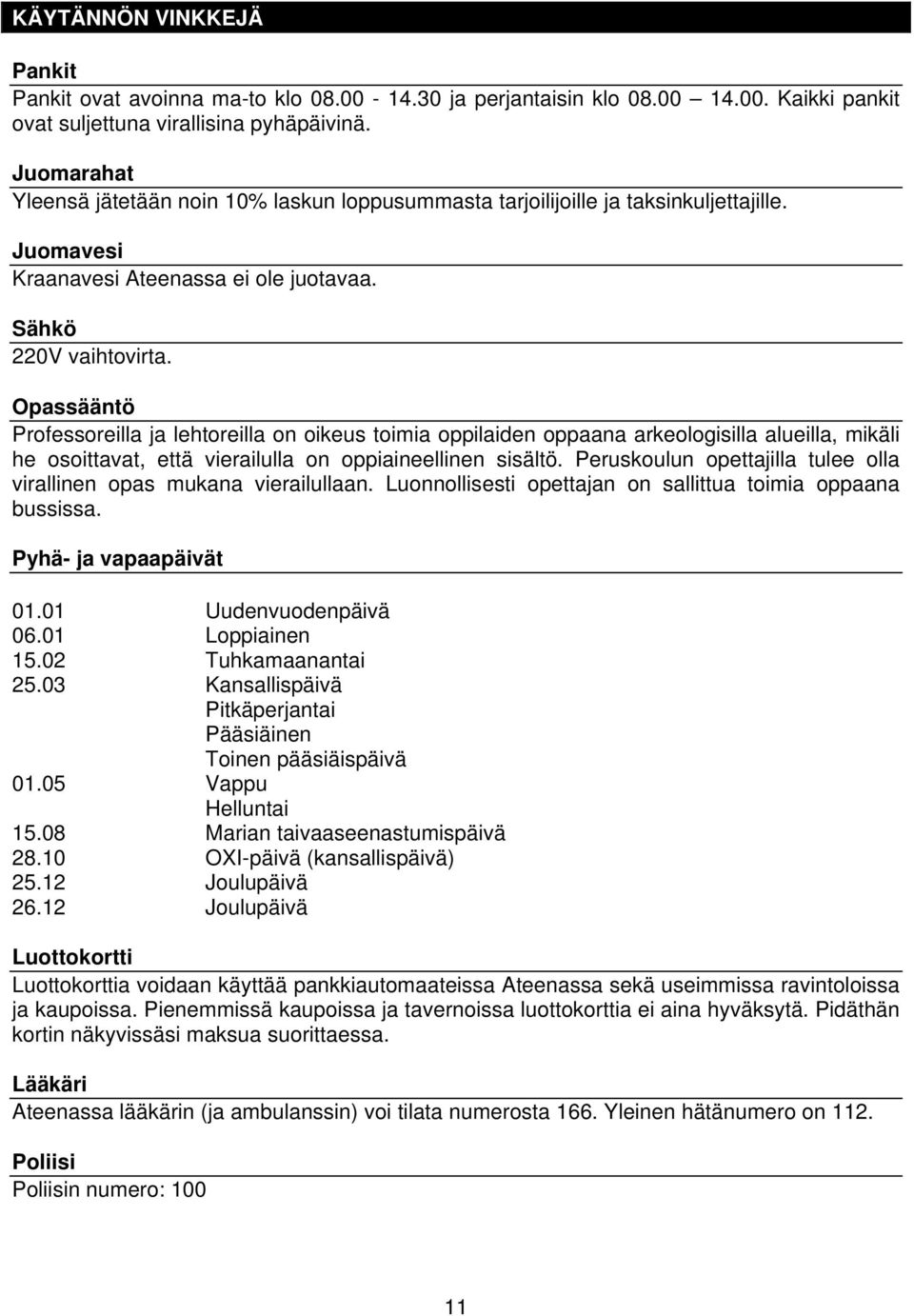 Opassääntö Professoreilla ja lehtoreilla on oikeus toimia oppilaiden oppaana arkeologisilla alueilla, mikäli he osoittavat, että vierailulla on oppiaineellinen sisältö.