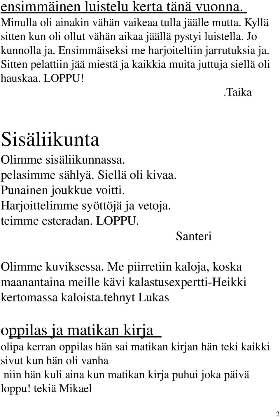 Siellä oli kivaa. Punainen joukkue voitti. Harjoittelimme syöttöjä ja vetoja. teimme esteradan. LOPPU. Santeri Olimme kuviksessa.