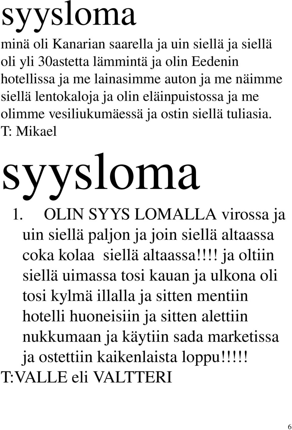 OLIN SYYS LOMALLA virossa ja uin siellä paljon ja join siellä altaassa coka kolaa siellä altaassa!