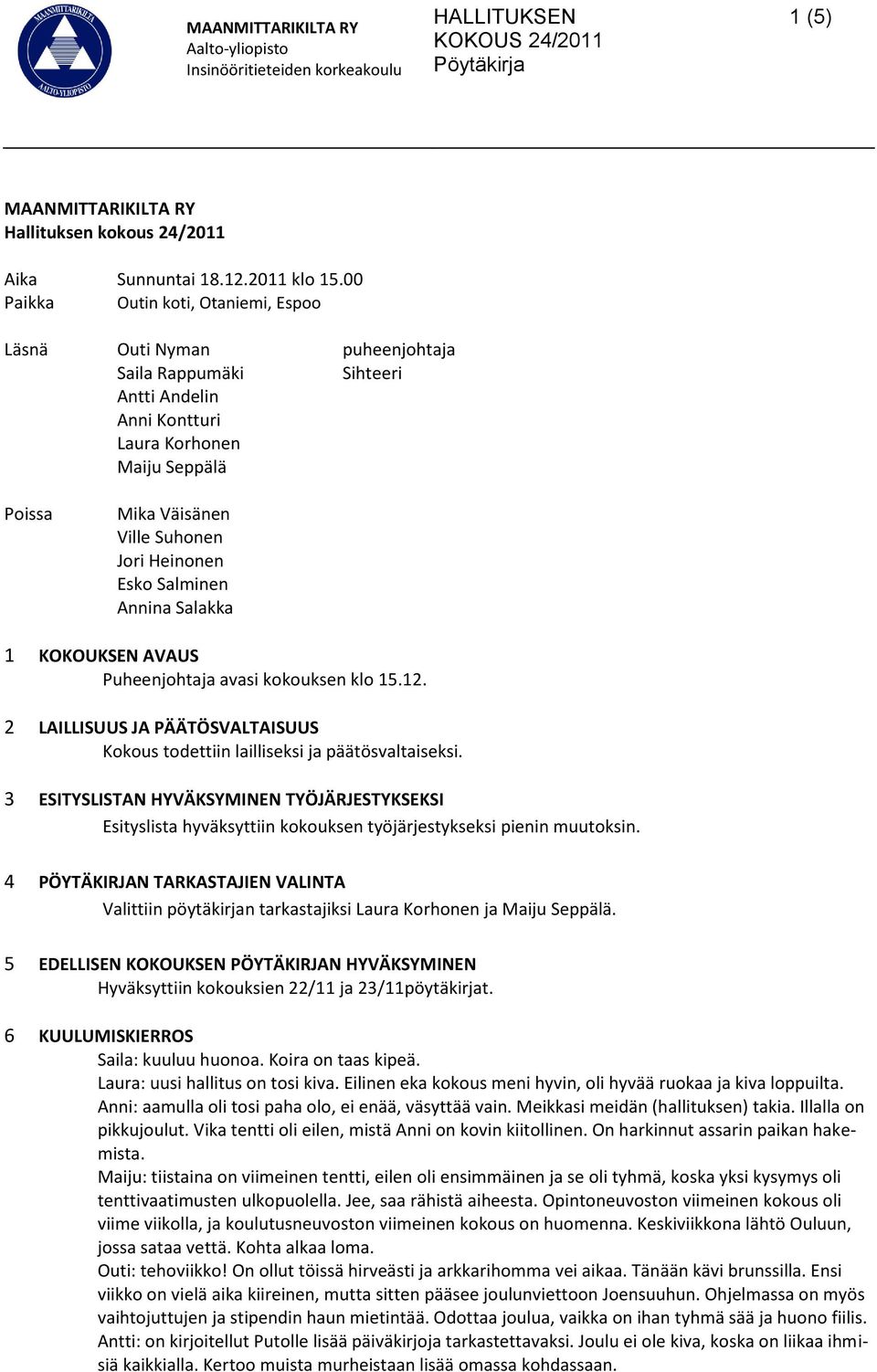 Esko Salminen Annina Salakka 1 KOKOUKSEN AVAUS Puheenjohtaja avasi kokouksen klo 15.12. 2 LAILLISUUS JA PÄÄTÖSVALTAISUUS Kokous todettiin lailliseksi ja päätösvaltaiseksi.