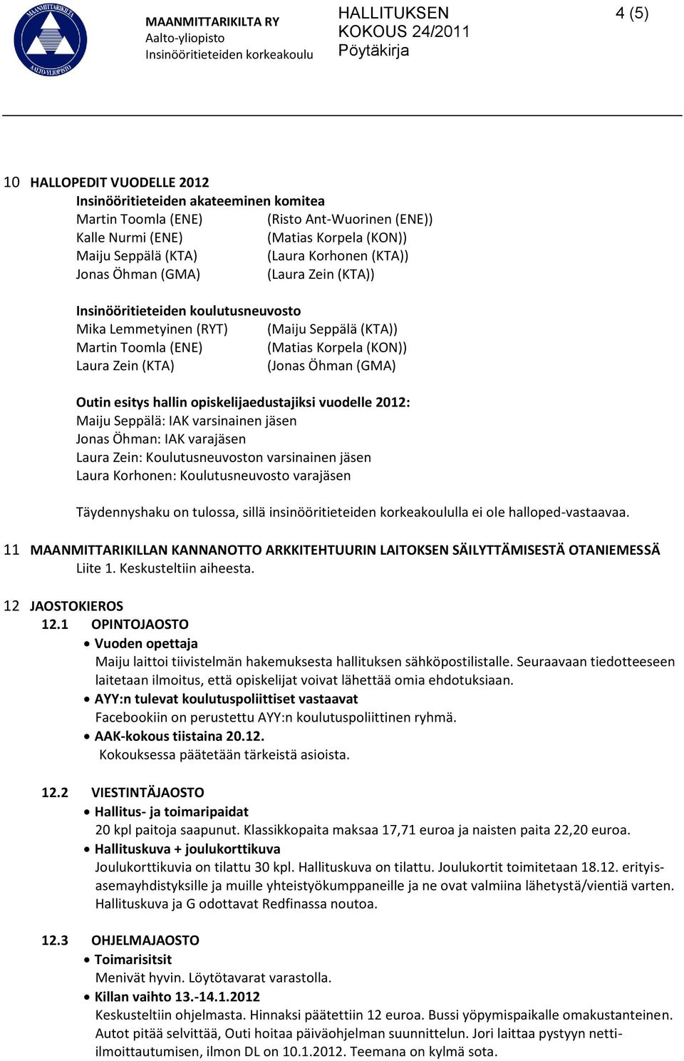 (GMA) Outin esitys hallin opiskelijaedustajiksi vuodelle 2012: Maiju Seppälä: IAK varsinainen jäsen Jonas Öhman: IAK varajäsen Laura Zein: Koulutusneuvoston varsinainen jäsen Laura Korhonen: