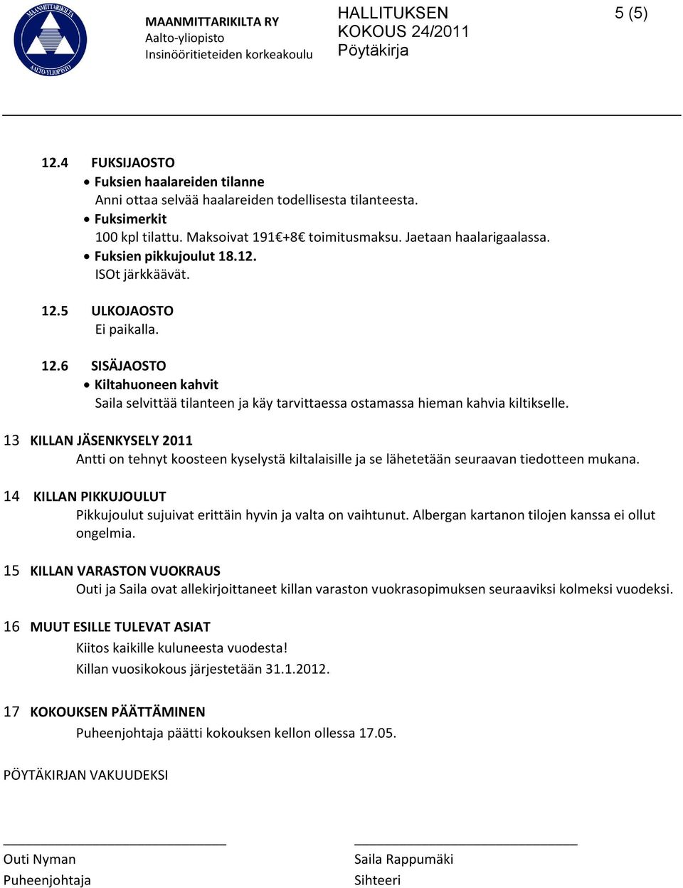 13 KILLAN JÄSENKYSELY 2011 Antti on tehnyt koosteen kyselystä kiltalaisille ja se lähetetään seuraavan tiedotteen mukana.