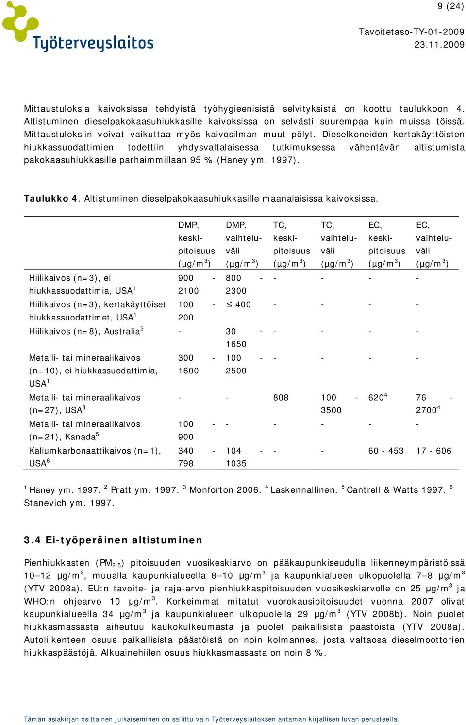 Dieselkoneiden kertakäyttöisten hiukkassuodattimien todettiin yhdysvaltalaisessa tutkimuksessa vähentävän altistumista pakokaasuhiukkasille parhaimmillaan 95 % (Haney ym. 1997). Taulukko 4.