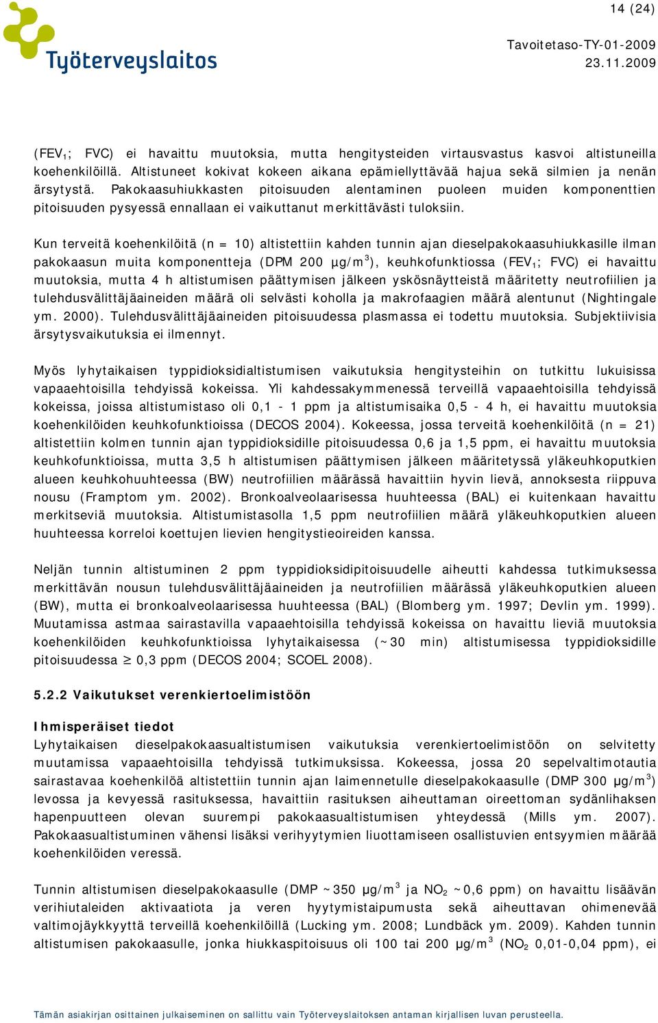 Pakokaasuhiukkasten pitoisuuden alentaminen puoleen muiden komponenttien pitoisuuden pysyessä ennallaan ei vaikuttanut merkittävästi tuloksiin.