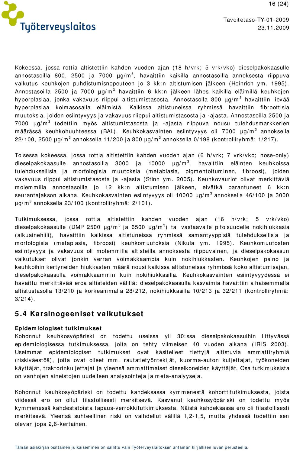 Annostasoilla 2500 ja 7000 µg/m 3 havaittiin 6 kk:n jälkeen lähes kaikilla eläimillä keuhkojen hyperplasiaa, jonka vakavuus riippui altistumistasosta.