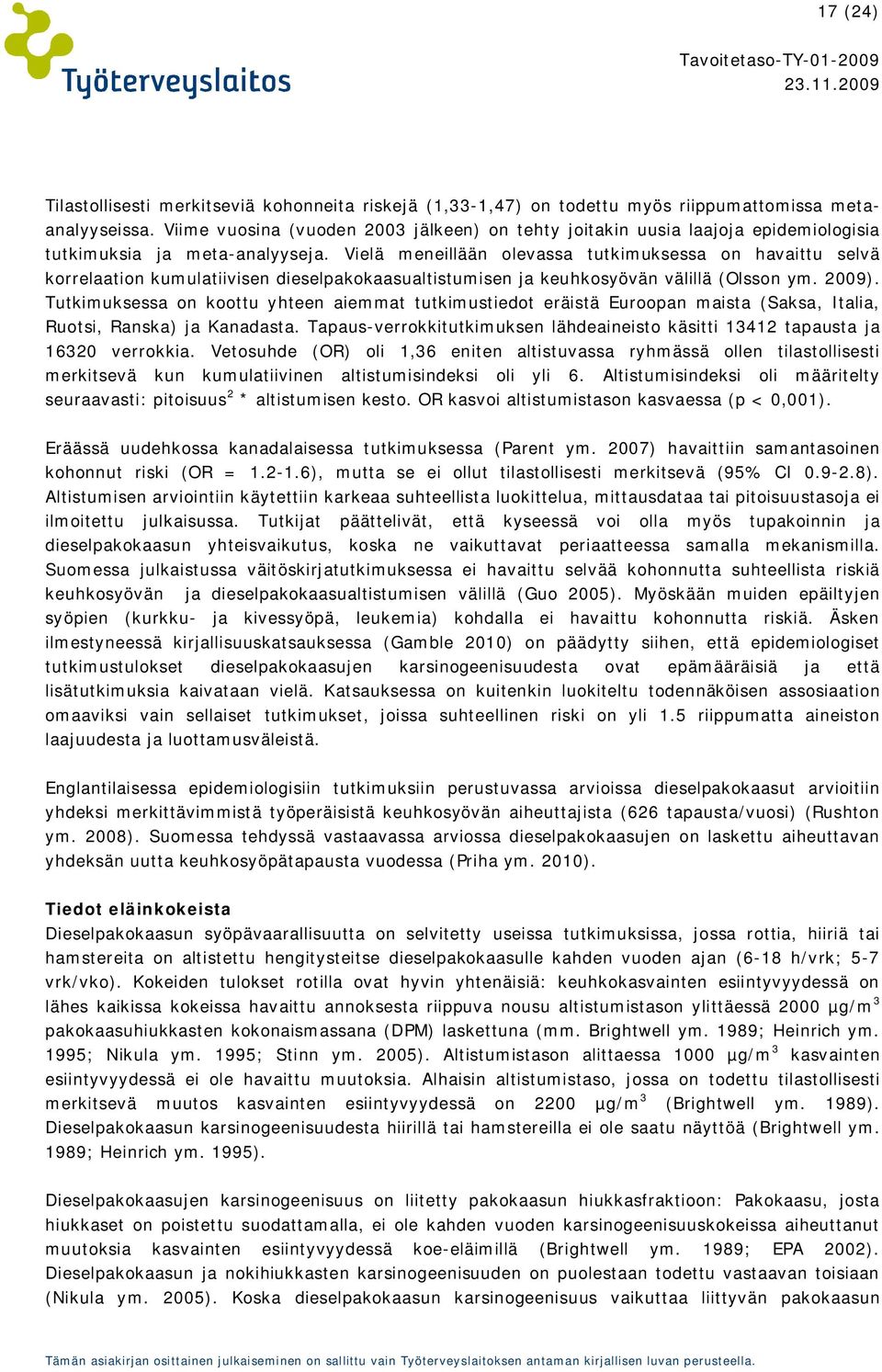 Vielä meneillään olevassa tutkimuksessa on havaittu selvä korrelaation kumulatiivisen dieselpakokaasualtistumisen ja keuhkosyövän välillä (Olsson ym. 2009).