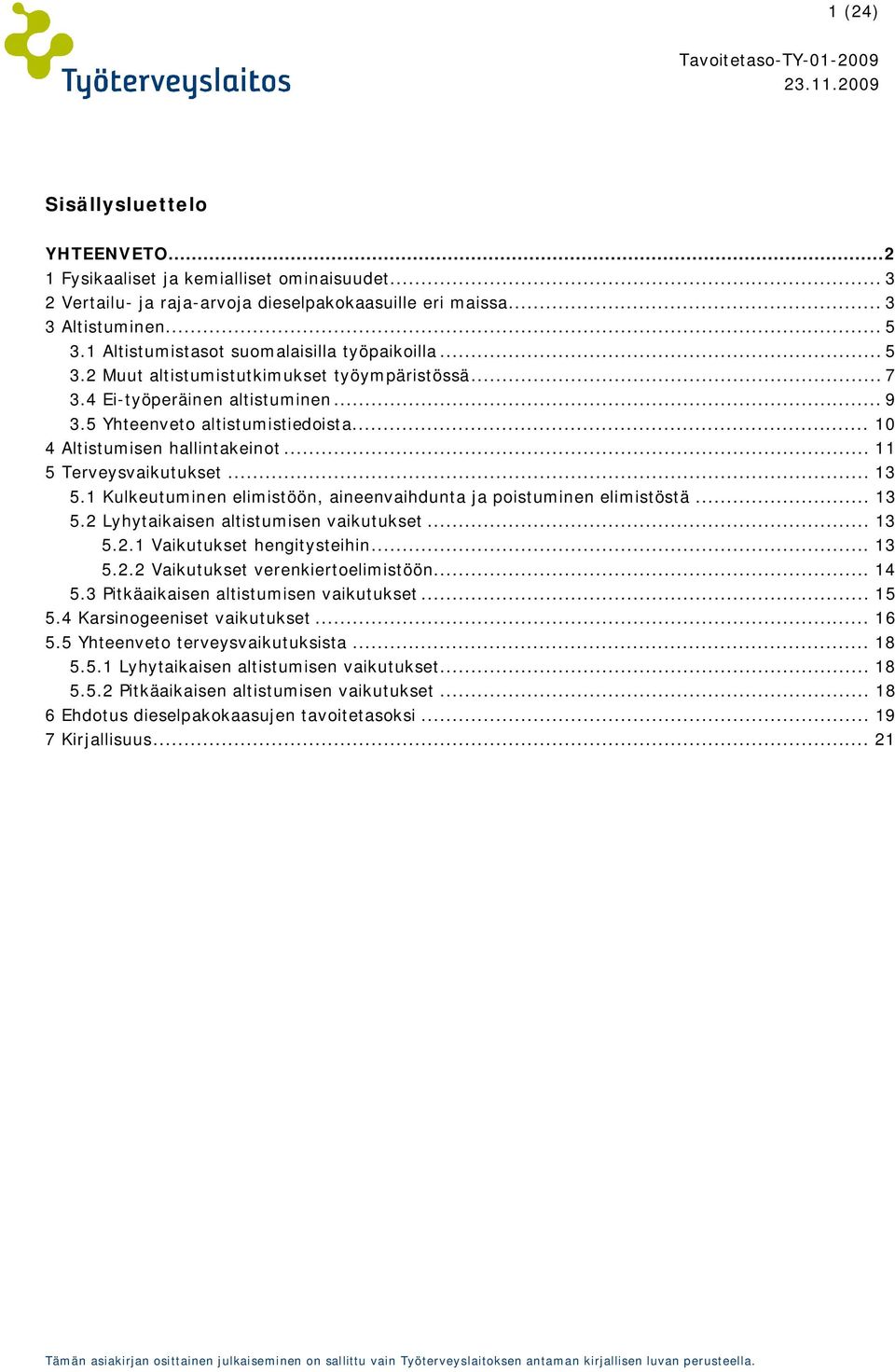 .. 10 4 Altistumisen hallintakeinot... 11 5 Terveysvaikutukset... 13 5.1 Kulkeutuminen elimistöön, aineenvaihdunta ja poistuminen elimistöstä... 13 5.2 Lyhytaikaisen altistumisen vaikutukset... 13 5.2.1 Vaikutukset hengitysteihin.