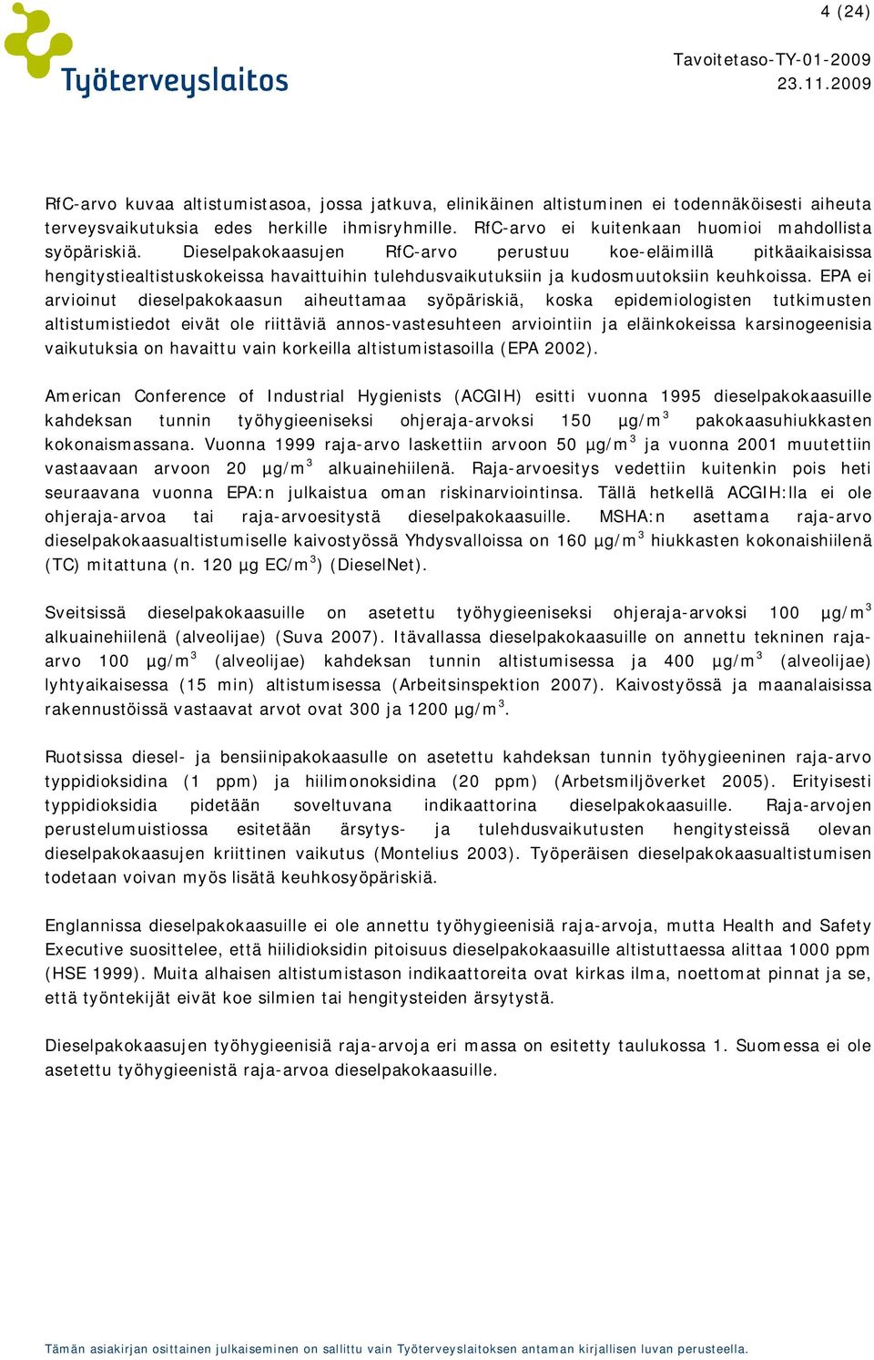 Dieselpakokaasujen RfC-arvo perustuu koe-eläimillä pitkäaikaisissa hengitystiealtistuskokeissa havaittuihin tulehdusvaikutuksiin ja kudosmuutoksiin keuhkoissa.