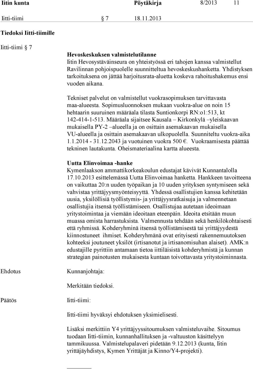 2013 Tiedoksi Iitti-tiimille Iitti-tiimi 7 Hevoskeskuksen valmistelutilanne Iitin Hevosystäväinseura on yhteistyössä eri tahojen kanssa valmistellut Ravilinnan pohjoispuolelle suunnitteltua