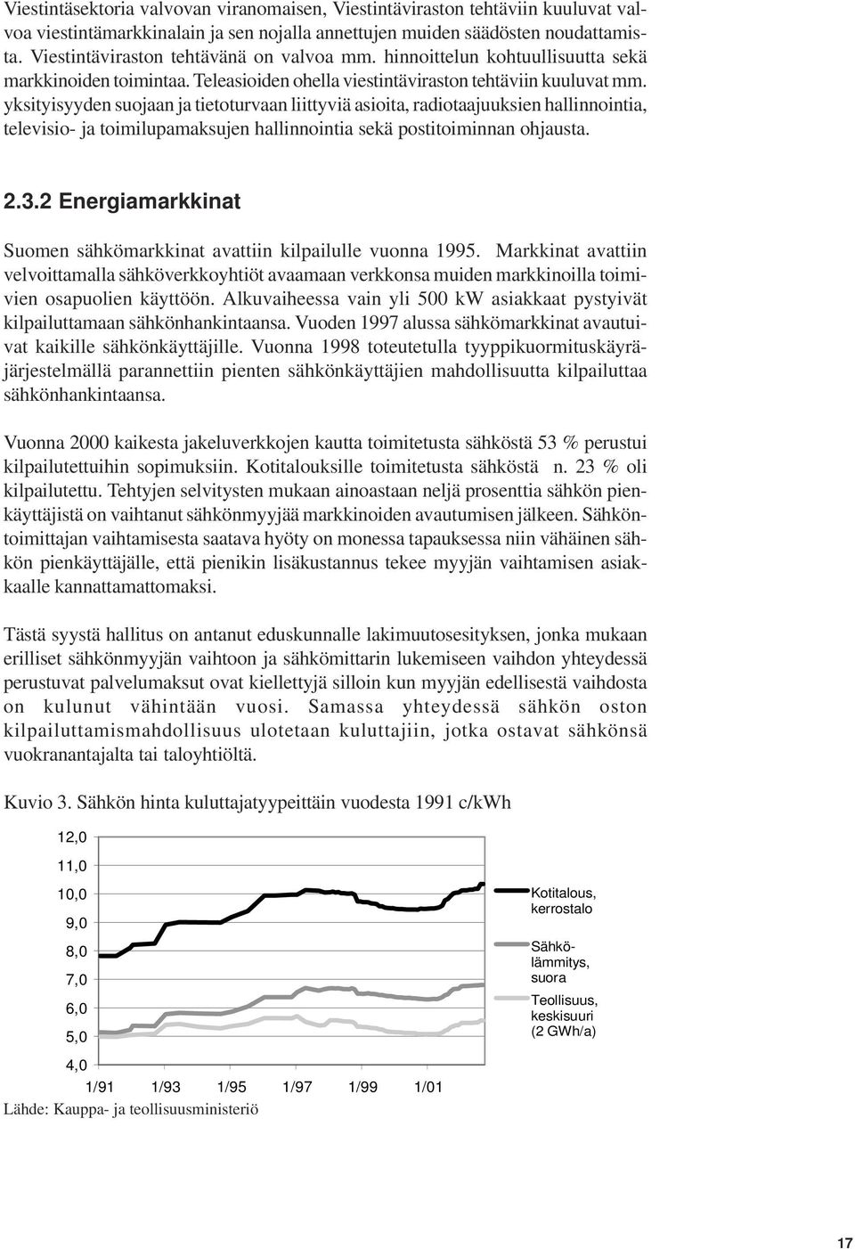 yksityisyyden suojaan ja tietoturvaan liittyviä asioita, radiotaajuuksien hallinnointia, televisio- ja toimilupamaksujen hallinnointia sekä postitoiminnan ohjausta. 2.3.