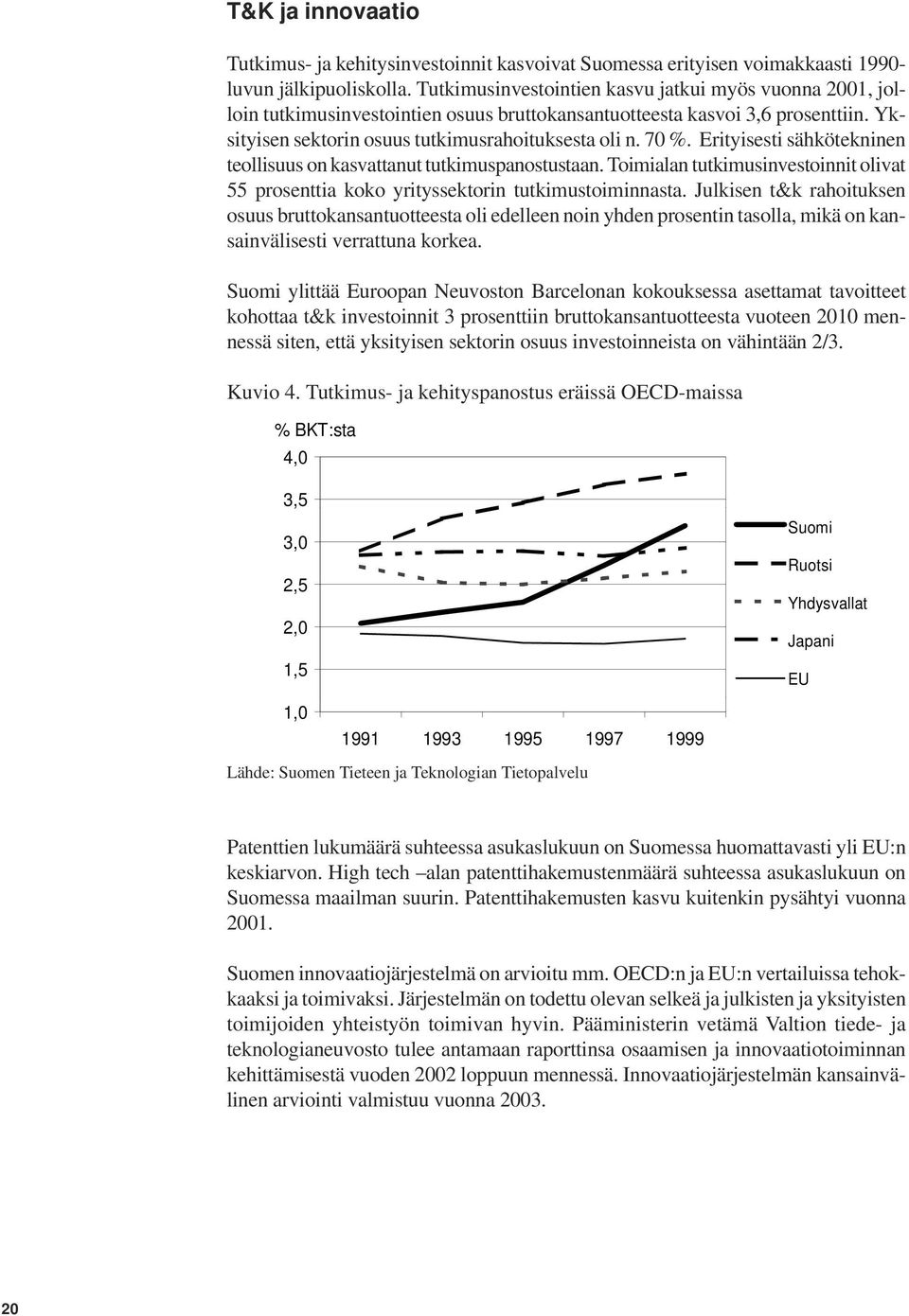 Erityisesti sähkötekninen teollisuus on kasvattanut tutkimuspanostustaan. Toimialan tutkimusinvestoinnit olivat 55 prosenttia koko yrityssektorin tutkimustoiminnasta.