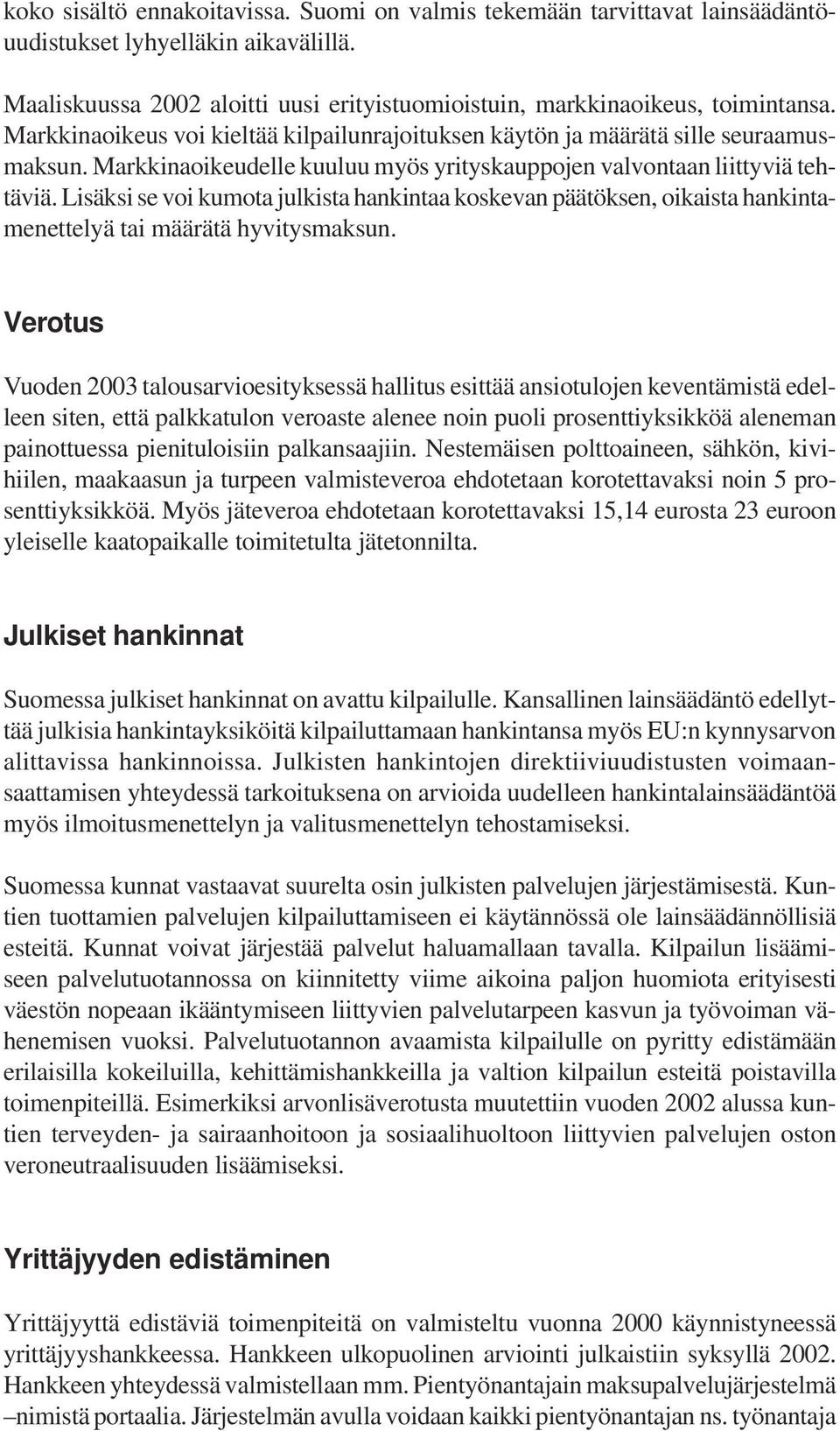 Lisäksi se voi kumota julkista hankintaa koskevan päätöksen, oikaista hankintamenettelyä tai määrätä hyvitysmaksun.