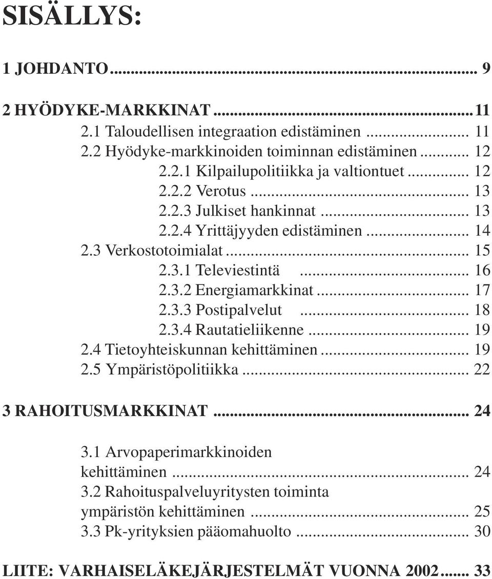 .. 18 2.3.4 Rautatieliikenne... 19 2.4 Tietoyhteiskunnan kehittäminen... 19 2.5 Ympäristöpolitiikka... 22 3 RAHOITUSMARKKINAT... 24 3.