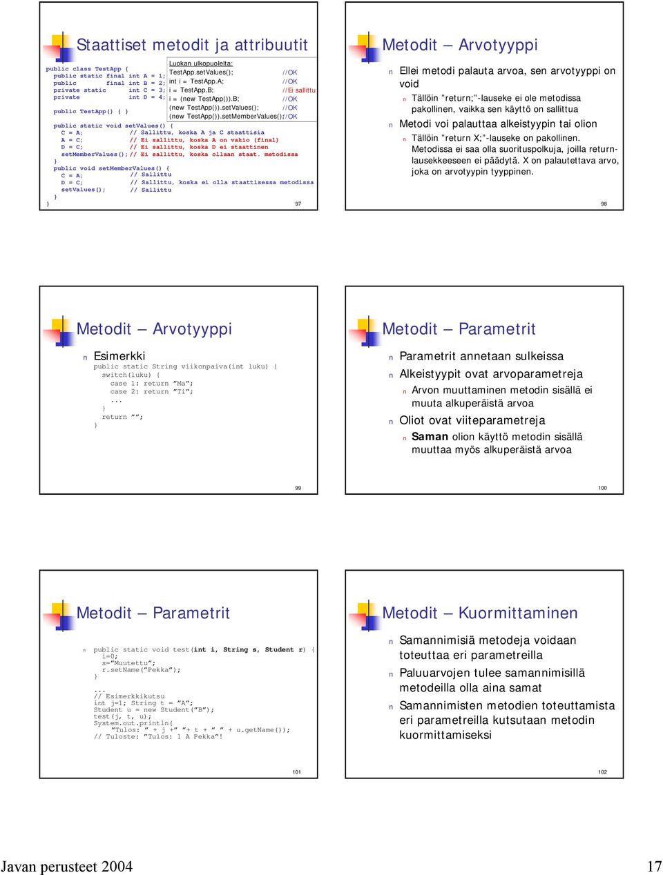 setMemberValues(); //OK public static void setvalues() { C = A; // Sallittu, koska A ja C staattisia A = C; // Ei sallittu, koska A on vakio (final) D = C; // Ei sallittu, koska D ei staattinen