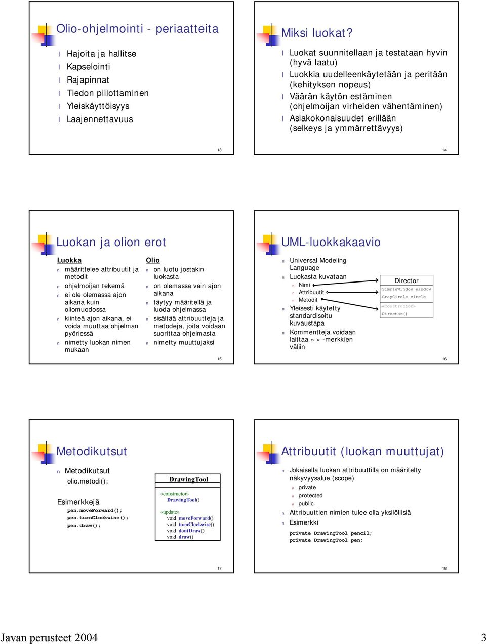 (selkeys ja ymmärrettävyys) 13 14 Luokan ja olion erot UML luokkakaavio Luokka määrittelee attribuutit ja metodit ohjelmoijan tekemä ei ole olemassa ajon aikana kuin oliomuodossa kiinteä ajon aikana,
