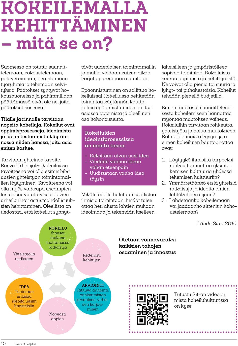 Kokeilut ovat oppimisprosesseja, ideoimista ja idean testaamista käytännössä niiden kanssa, joita asia eniten koskee. Tarvitaan yhteinen tavoite.