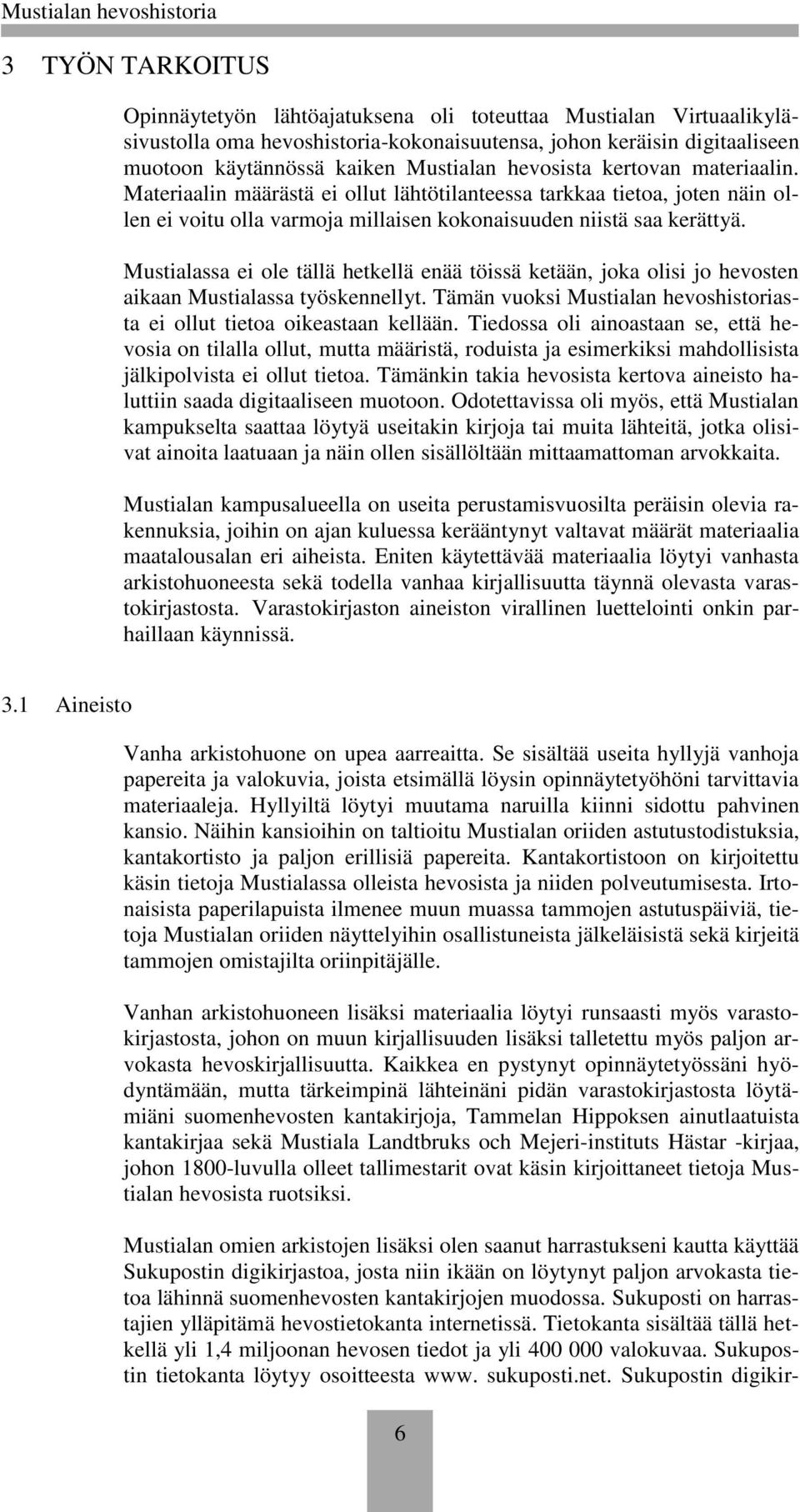 Mustialassa ei ole tällä hetkellä enää töissä ketään, joka olisi jo hevosten aikaan Mustialassa työskennellyt. Tämän vuoksi Mustialan hevoshistoriasta ei ollut tietoa oikeastaan kellään.