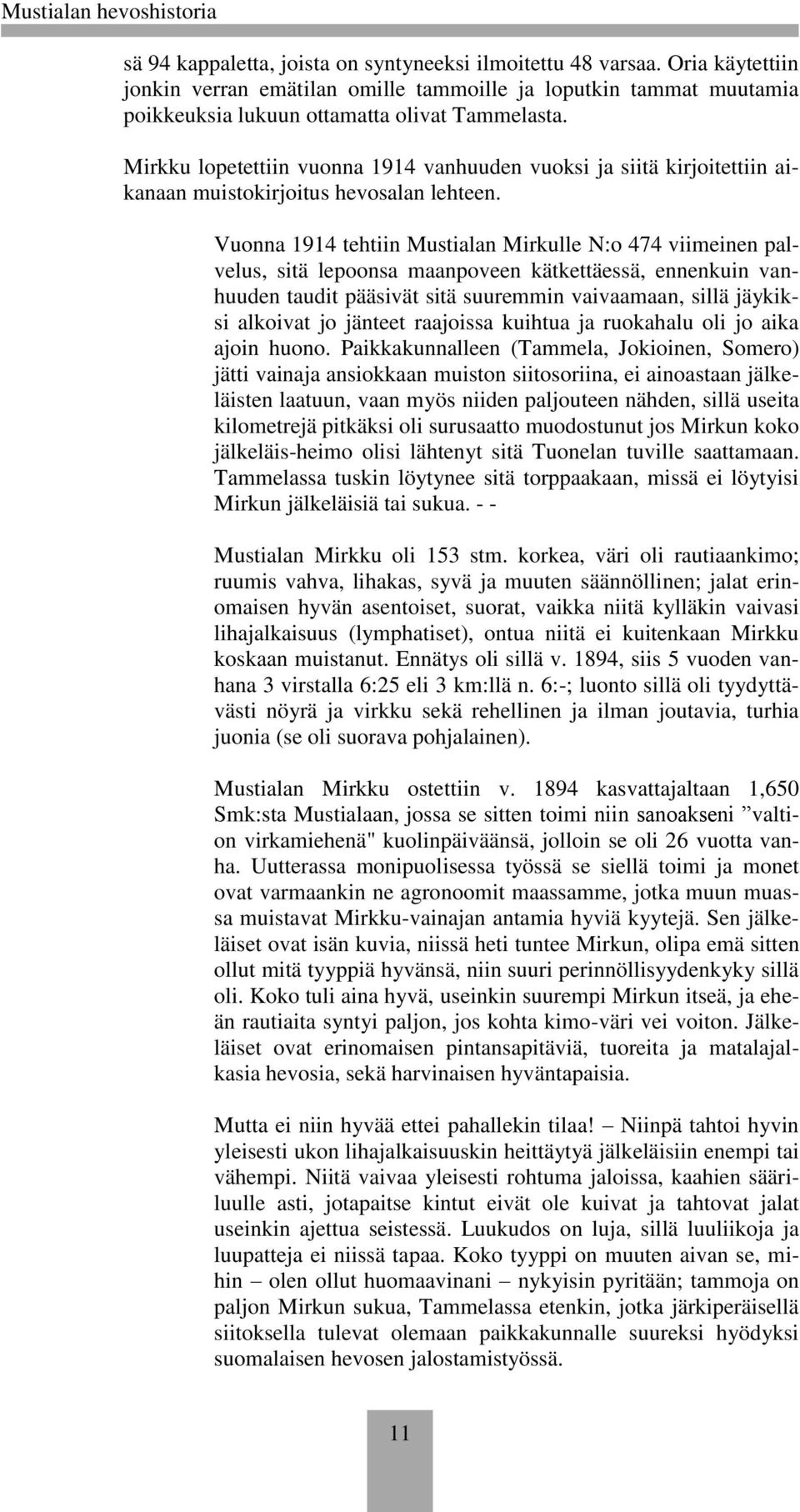 Vuonna 1914 tehtiin Mustialan Mirkulle N:o 474 viimeinen palvelus, sitä lepoonsa maanpoveen kätkettäessä, ennenkuin vanhuuden taudit pääsivät sitä suuremmin vaivaamaan, sillä jäykiksi alkoivat jo