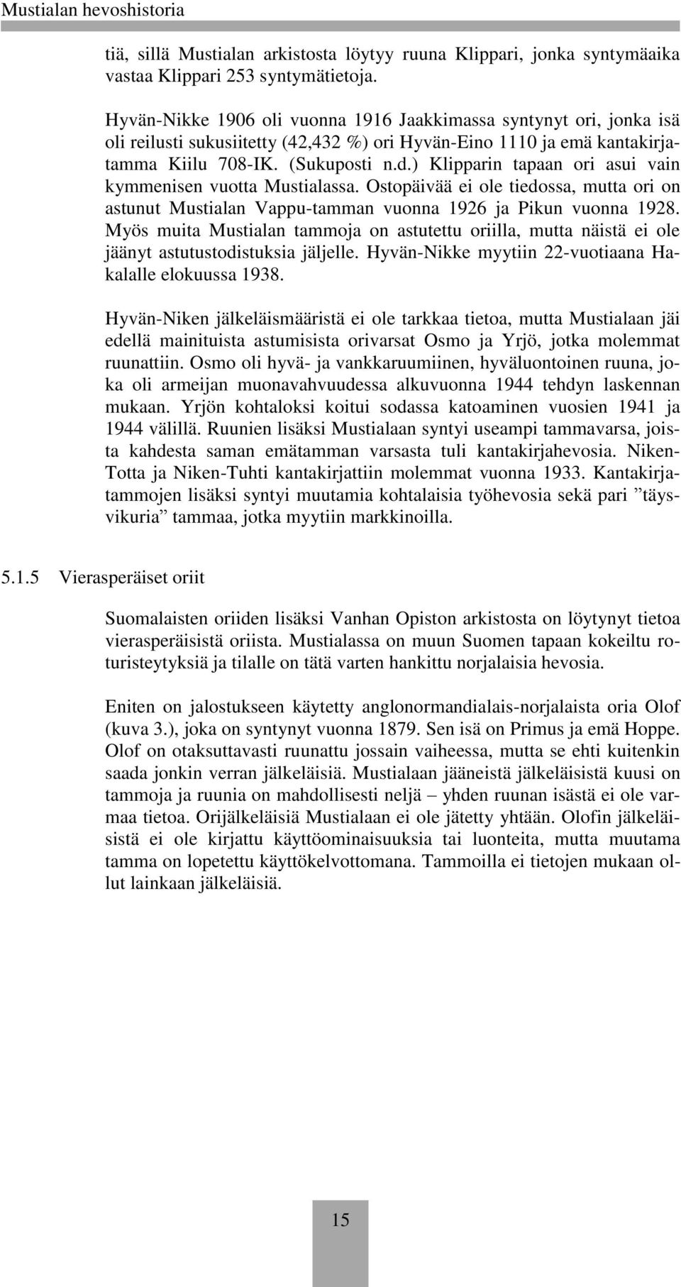 ) Klipparin tapaan ori asui vain kymmenisen vuotta Mustialassa. Ostopäivää ei ole tiedossa, mutta ori on astunut Mustialan Vappu-tamman vuonna 1926 ja Pikun vuonna 1928.