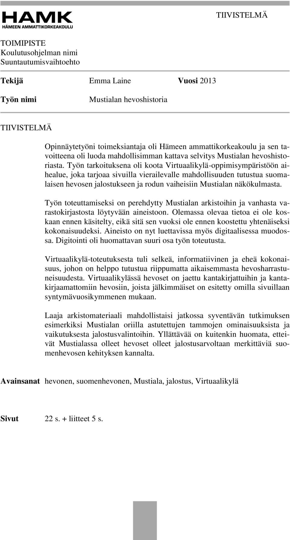 Työn tarkoituksena oli koota Virtuaalikylä-oppimisympäristöön aihealue, joka tarjoaa sivuilla vierailevalle mahdollisuuden tutustua suomalaisen hevosen jalostukseen ja rodun vaiheisiin Mustialan