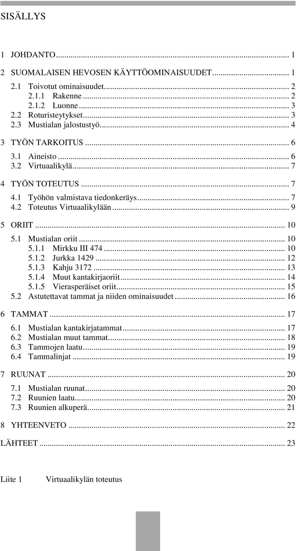 .. 10 5.1.1 Mirkku III 474... 10 5.1.2 Jurkka 1429... 12 5.1.3 Kahju 3172... 13 5.1.4 Muut kantakirjaoriit... 14 5.1.5 Vierasperäiset oriit... 15 5.2 Astutettavat tammat ja niiden ominaisuudet.